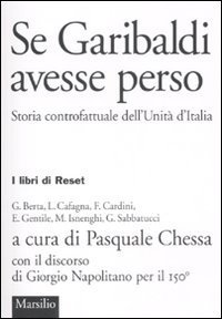 Se Garibaldi avesse perso - Storia controfattuale dell'Unit&agrave; d'Italia