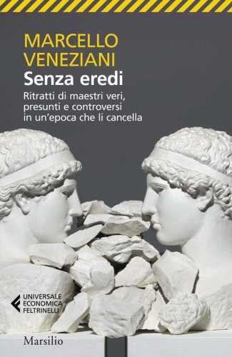 Senza eredi. Ritratti di maestri veri, presunti e controversi in un'epoca che li cancella