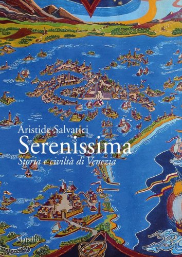 Serenissima. Storia e civilt&agrave; di Venezia