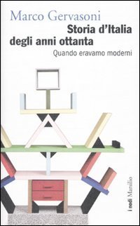 Storia d'Italia degli anni Ottanta - Quando eravamo moderni