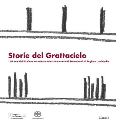 Storie dal grattacielo. I 60 anni del Pirellone tra cultura industriale e attivit&agrave; istituzionali di Regione Lombardia