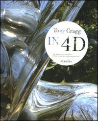 Tony Gragg - In 4D. Dal fluire alla stabilit&agrave;&shy;Etwas festes aus dem str&ouml;menden. Catalogo della mostra (Venezia, 28 agosto 2010-9 gennaio 2011)