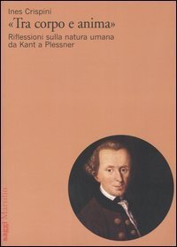 Tra corpo e anima&raquo; - Riflessioni sulla natura umana da Kant a Plessner