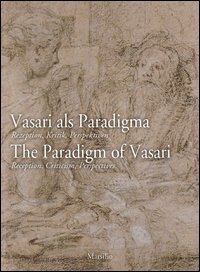Vasari als Paradigma-The Paradigm of Vasari. The Paradigm of Vasari. Reception, Criticism, Perspectives. Ediz. multilingue