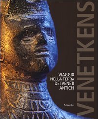 Venetkens. Viaggio nella terra dei veneti antichi. (Catalogo della mostra, Padova 6 aprile-17 novembre 2013)
