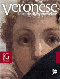 Veronese. Le storie di Ester rivelate. Catalogo della mostra (Venezia, 21 aprile-24 luglio 2011)