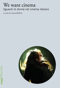 We want cinema. Sguardi di donne nel cinema italiano