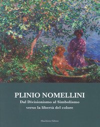 Plinio Nomellini. Dal divisionismo al simbolismo verso la libert&agrave; del colore. Catalogo della mostra (Seravezza, 14 luglio-5 novembre 2017)