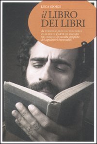 Il libro dei libri. Da &laquo;Personalizza la tua fobia&raquo; a &laquo;Lo zen e l'arte di cacare nei boschi&raquo;. L'elenco completo dei capolavori introvabili