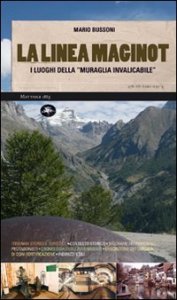 La linea Maginot. I luoghi della &laquo;muraglia invalicabile&raquo;