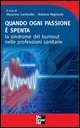 Quando ogni passione &egrave; spenta. La sindrome del burnout nelle professioni sanitarie