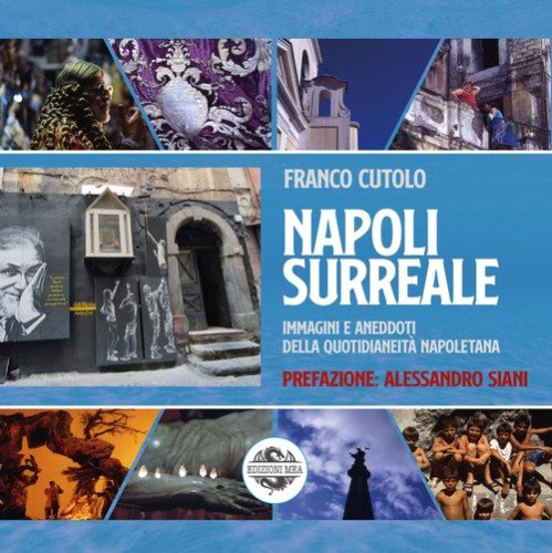 Napoli surreale. Immagini e aneddoti della quotidianeit&agrave; napoletana