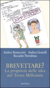 Brevettare? La propriet&agrave; delle idee nel terzo millennio