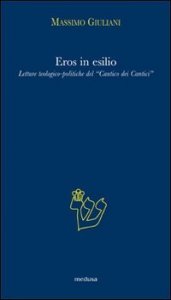 Eros in esilio. Letture teologico-politiche del &laquo;Cantico dei cantici&raquo;