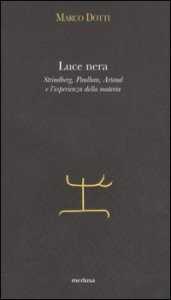 Luce nera. Strindberg, Paulhan, Artaud e l'esperienza della materia