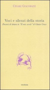 Voci e silenzi della storia. Percorsi di lettura in &laquo;Il mio secolo&raquo; di G&uuml;nter Grass