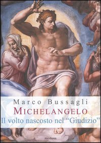 Michelangelo. Il volto nascosto nel &laquo;Giudizio&raquo;. Nuove ipotesi sull'affresco della Cappella Sistina