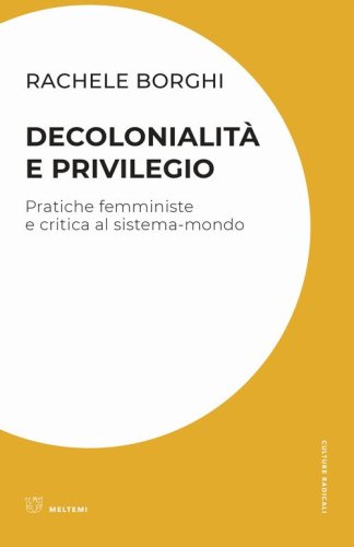 Decolonialit&agrave; e privilegio. Pratiche femministe e critica al sistema-mondo