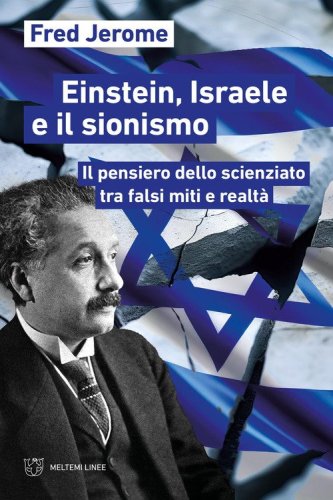 Einstein, Israele e il sionismo. Il pensiero dello scienziato tra falsi miti e realt&agrave;
