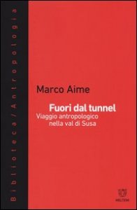 Fuori dal tunnel. Viaggio antropologico nella Val di Susa