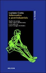 Informatica e post-industriale - Quello che avreste voluto sapere sull'informatica e non avete mai avuto il coraggio di chiedere