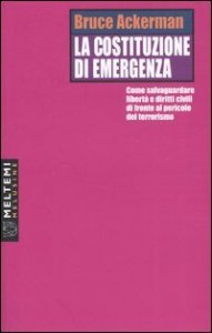 La costituzione di emergenza - Come salvaguardare libert&agrave; e diritti civili di fronte al pericolo del terrorismo