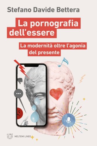 La pornografia dell'essere. La modernit&agrave; oltre l'agonia del presente