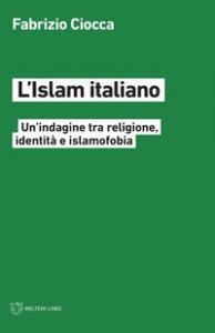 L'Islam italiano. Un'indagine tra religione, identit&agrave; e islamofobia