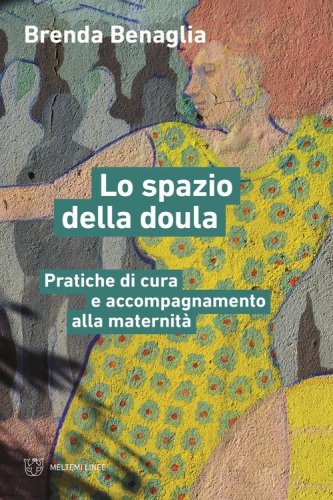 Lo spazio della doula. Pratiche di cura e accompagnamento alla maternit&agrave;