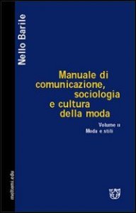 Manuale di comunicazione, sociologia e cultura della moda. Vol. 2: Moda e stili. - Moda e stili