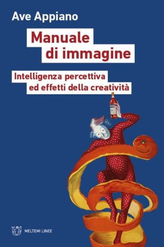 Manuale di immagine. Intelligenza percettiva ed effetti della creativit&agrave;