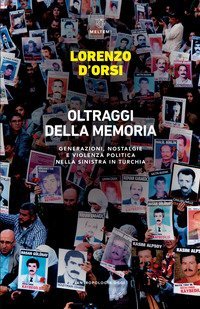Oltraggi della memoria. Generazioni, nostalgie e violenza politica nella sinistra in Turchia