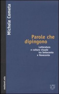 Parole che dipingono - Letteratura e cultura visuale tra Settecento e Novecento