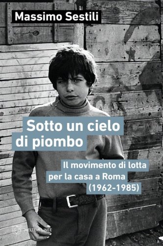 Sotto un cielo di piombo. Il movimento di lotta per la casa a Roma (1962-1985)