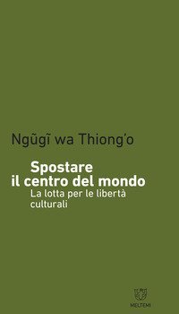 Spostare il centro del mondo. La lotta per le libert&agrave; culturali