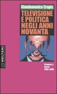 Televisione e politica negli anni Novanta - Cronaca e storia 1990-2000