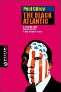The Black Atlantic. L'identit&agrave; nera tra modernit&agrave; e doppia coscienza