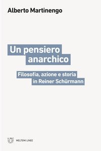 Un pensiero anarchico. Filosofia, azione e storia in Reiner Sch&uuml;rmann