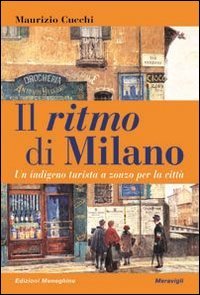 Il ritmo di Milano. Un indigeno turista a zonzo per la citt&agrave;
