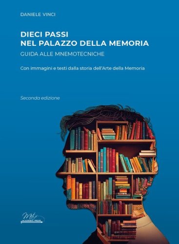 Dieci passi nel palazzo della memoria. Guida alle mnemotecniche con immagini e testi dalla storia dell'arte della memoria