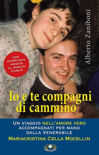 Io e te compagni di cammino. Un viaggio nell'amore vero accompagnati per mano dalla Venerabile Mariacristina Cella Mocellin