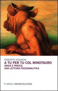 A tu per tu col minotauro. Ansia e panico, una lettura psicoanalitica