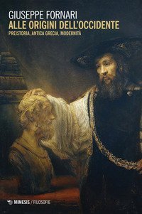 Alle origini dell'Occidente. Preistoria, antica Grecia, modernit&agrave;