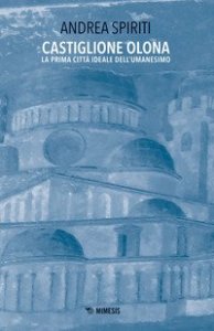 Castiglione Olona. La prima citt&agrave; ideale dell'Umanesimo