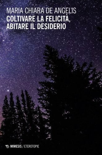 Coltivare la felicit&agrave;, abitare il desiderio