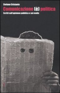 Comunicazione (&egrave;) politica. Scritti sull'opinione pubblica e sui media