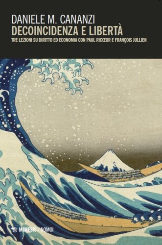 Decoincidenza e libert&agrave;. Tre lezioni su diritto ed economia con Paul Ricoeur e Fran&Ccedil;ois Jullien