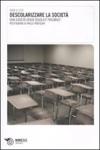 Descolarizzare la societ&agrave;. Una societ&agrave; senza scuola &egrave; possibile?