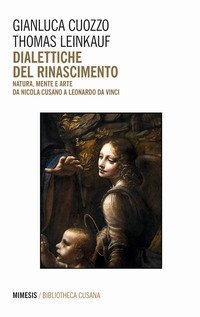 Dialettiche del Rinascimento. Natura, mente e arte da Nicola Cusano a Leonardo da Vinci