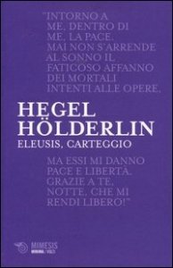 Eleusis, carteggio. Il poema filosofico del giovane Hegel e il suo epistolario con H&ouml;lderlin. Testo tedesco a fronte